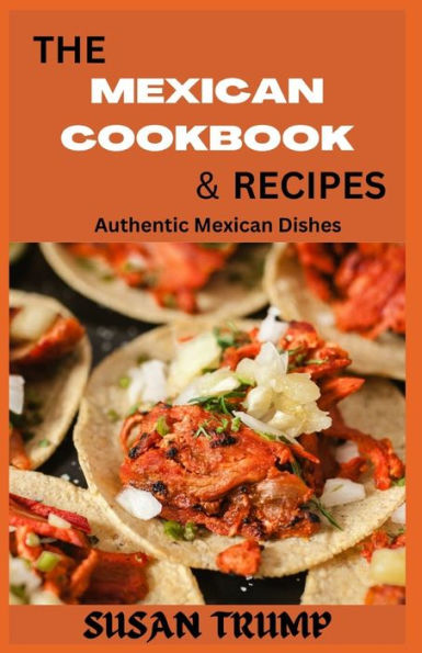 THE MEXICAN COOKBOOK & RECIPES: Authentic Mexican Dishes