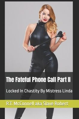 The Fateful Phone Call Part II: Locked In Chastity By Mistress Linda
