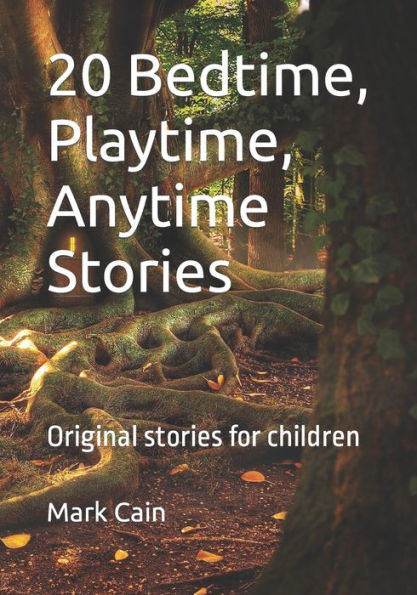 20 Bedtime, Playtime, Anytime Stories: Original stories for children
