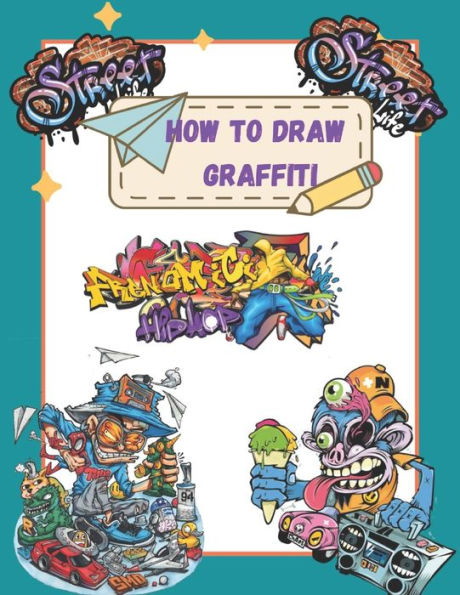 How To Draw Graffiti Characters: A Step By Step Graffiti Letter Art Book For Beginners