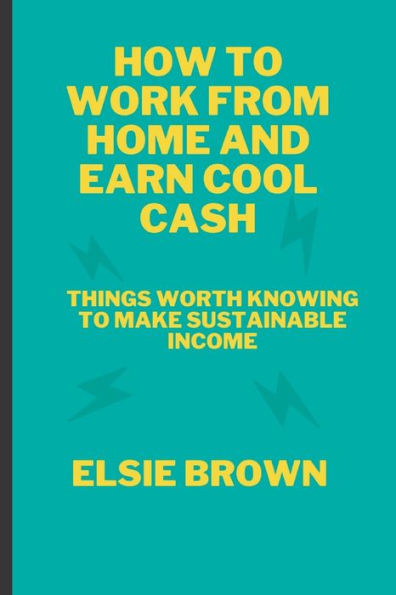 HOW TO WORK FROM HOME AND EARN COOL CASH: THINGS WORTH KNOWING TO MAKE SUSTAINABLE INCOME