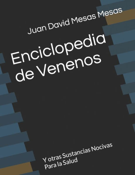 Enciclopedia de Venenos: Y otras Sustancias Nocivas Para la Salud
