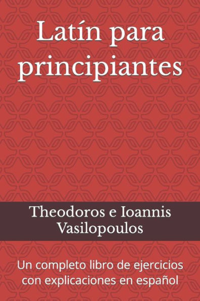 Latín para principiantes: Un completo libro de ejercicios con explicaciones en español