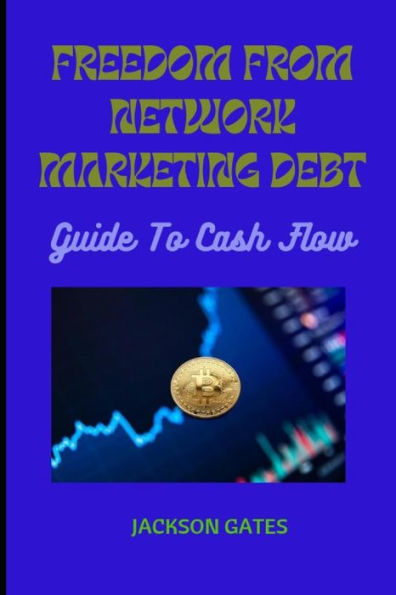 Freedom From Network Marketing Debt: Steps By Steps Guide To Cash Flow