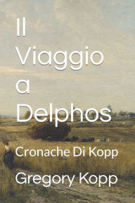 Title: Il Viaggio a Delphos: Cronache Di Kopp, Author: Gregory Kopp