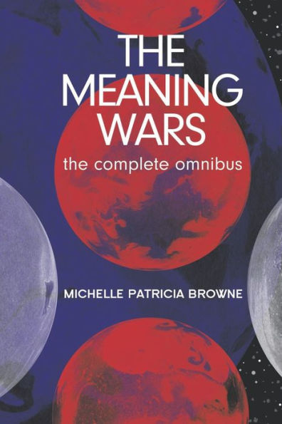 The Meaning Wars Complete Omnibus: A Queer Space Opera