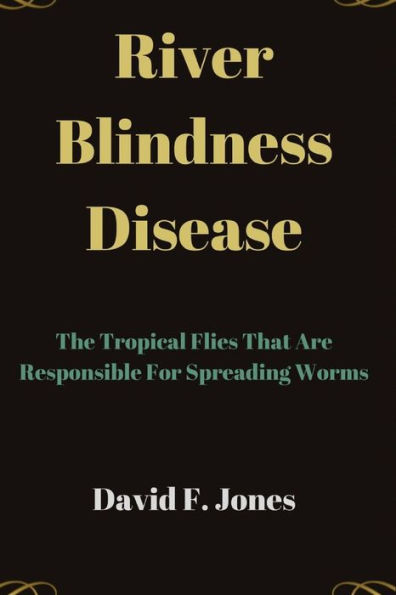River Blindness Disease: The Tropical Flies That Are Responsible For Spreading Worms