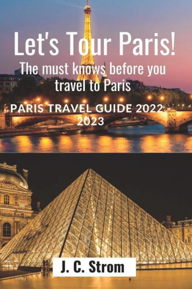 Let's tour Paris!: The must knows before you travel to Paris. Paris travel guide 2022 - 2023.