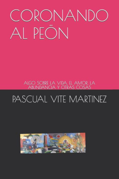 Coronando Al Peon: Algo Sobre La Vida, El Amor, La Abundancia Y Otras Cosas