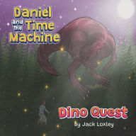 Title: Daniel and the time machine: Dino Quest, Author: Jack Weston Loxley