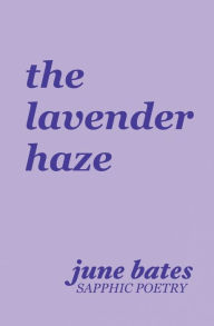 Title: the lavender haze: sapphic poetry on love, Author: June Bates