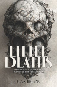 Title: Little Deaths: 12 microfiction horror stories illustrated by Midjourney AI, Author: C.A.S Higgins