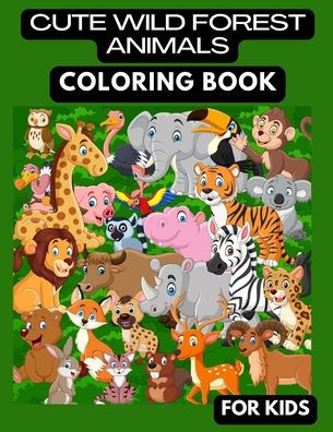 CUTE WILD FOREST ANIMALS COLORING BOOK: CUTE WILD FOREST ANIMALS COLORING BOOK FOR KIDS