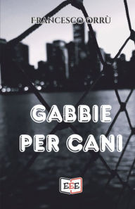 Title: Gabbie per cani, Author: Francesco Orrù