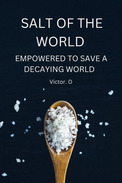 Salt Of The World: Empowered To Save A Decaying World