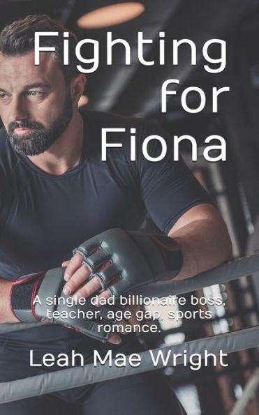 Fighting for Fiona: A single dad billionaire boss, teacher, age gap, sports romance.
