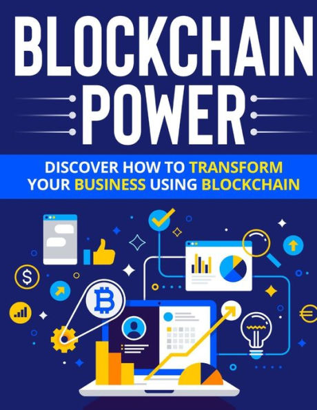 Blockchain Power: Discover How To Transform Your Business Using Blockchain