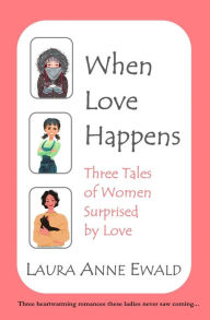 Title: When Love Happens: Three Tales of Women Surprised by Love, Author: Laura Anne Ewald
