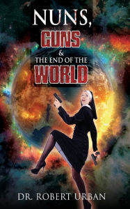 Title: Nuns, Guns & The End Of the World, Author: Robert Urban