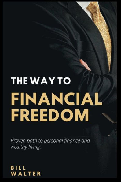THE WAY TO FINANCIAL FREEDOM: Proven path to personal finance and wealthy living