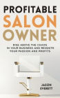 Profitable Salon Owner: Rise Above the Chaos In Your Business and Reignite Your Passion and Profits