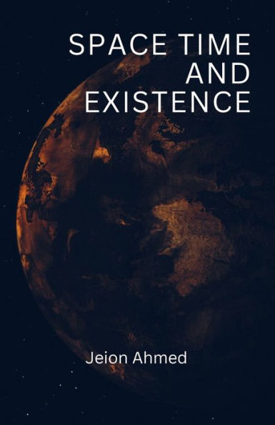 Space Time And Existence: Creation of Humans, Aliens, and Existence God