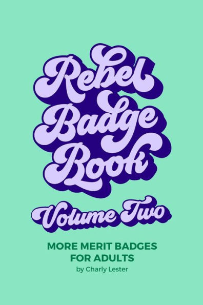 Rebel Badge Book Volume Two: 52 More Merit Badges For Adults