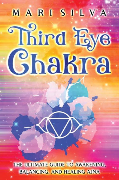 Third Eye Chakra: The Ultimate Guide to Awakening, Balancing, and Healing Ajna