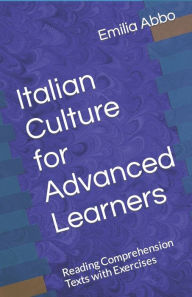 Title: Italian Culture for Advanced Learners: Reading Comprehension Texts with Exercises, Author: Emilia Abbo