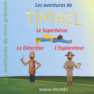 Title: Les aventures de Timaï¿½l: Timaï¿½l le Dï¿½tective, Timaï¿½l l'Explorateur et Timaï¿½l le Superhï¿½ros, Author: Delphine Rouanes