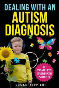 Title: Dealing With an Autism Diagnosis: A Complete Guide for Parents, Author: Susan Zeppieri