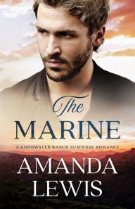 Title: The Marine: A Goodwater Ranch Suspense Romance, Author: Amanda Lewis