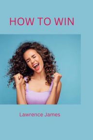 Title: How to Win: 10 easy step by step to winning, Author: Lawrence James