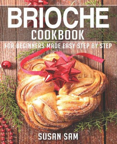 BRIOCHE COOKBOOK: BOOK 1, FOR BEGINNERS MADE EASY STEP BY STEP