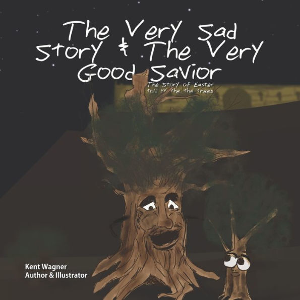 The Very Sad Story & The Very Good Savior: The Story of Easter Told by the Trees