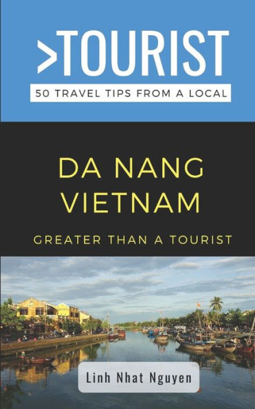 Greater Than a Tourist- Da Nang Vietnam: 50 Travel Tips from a Local