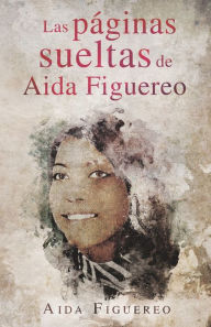 Title: Las Paginas Sueltas de Aida Figuereo, Author: Aida Figuereo