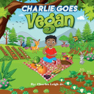Title: Charlie Goes Vegan, Author: Charles Leigh Jr.