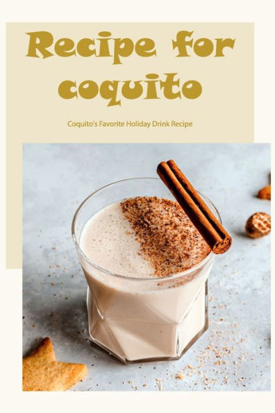 Recipe for coquito: Coquito's Favorite Holiday Drink Recipe