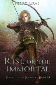 Title: Rise of the Immortal: (Path of the Ranger Book 15), Author: Pedro Urvi