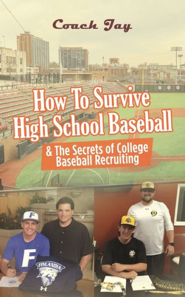 How to Survive Highschool Baseball: & The Secrets of College Baseball Recruiting