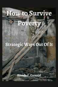 Title: How to survive poverty: Strategic ways to get out of it by Brenda F. Carvajal, Author: Brenda Carvajal