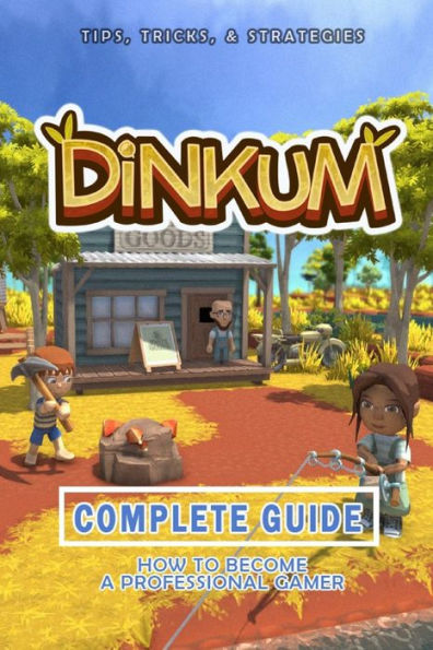Dinkum Complete Guide: Best Tips, Tricks and Strategies to Become a Pro Player