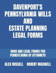 Title: Davenport's Pennsylvania Wills And Estate Planning Legal Forms, Author: Robert Maxwell