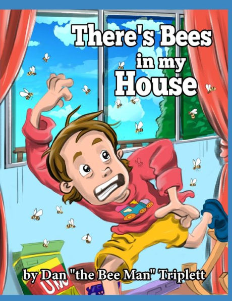 There's Bees in my House: by Dan "the Bee Man" Triplett