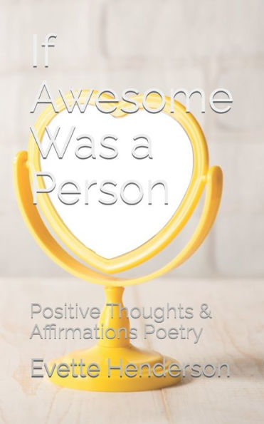 If Awesome Was a Person: Positive Thoughts & Affirmations Poetry
