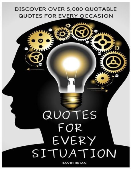 QUOTES FOR EVERY SITUATION: DISCOVER OVER 5,000 QUOTABLE QUOTES FOR EVERY OCCASION