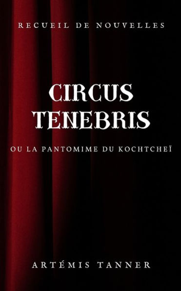 Circus Tenebris: ou la pantomime du Kochtcheï