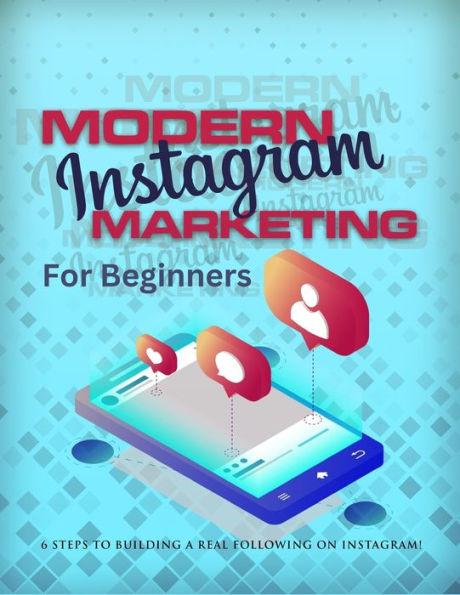 Modern Instagram Marketing For Beginners: 6 Steps To Build A real Following On Instagram