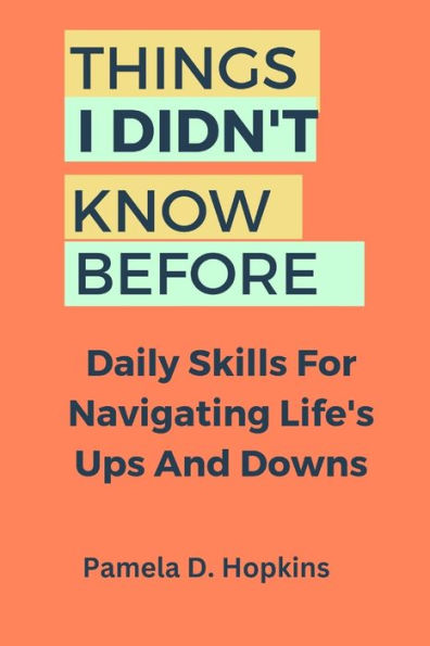 THINGS I DIDN'T KNOW BEFORE: Daily skills for navigating life's ups and downs